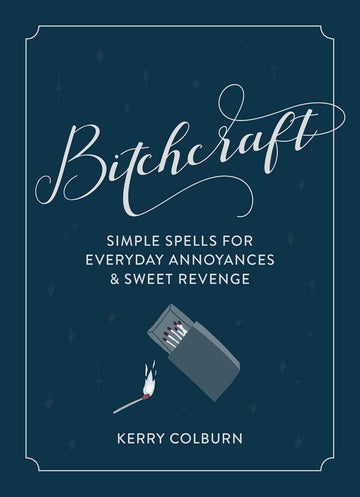 Bitchcraft: Simple Spells for Everyday Annoyances & Sweet Revenge