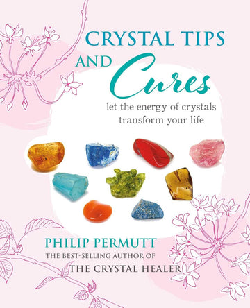 Crystal Tips and Cures: Let the energy of crystals transform your life