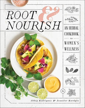 Root & Root & Nourish: An Herbal Cookbook for Women's Wellness