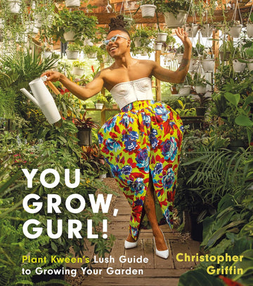 You Grow, Gurl!: Plant Kween's Lush Guide to Growing Your Garden